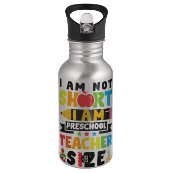 I Am Not Short I Am Preschool Teacher Size, Water bottle Silver with straw, stainless steel 500ml