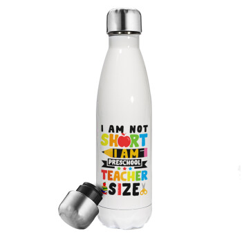 I Am Not Short I Am Preschool Teacher Size, Metal mug thermos White (Stainless steel), double wall, 500ml