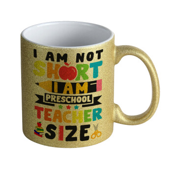 I Am Not Short I Am Preschool Teacher Size, Κούπα Χρυσή Glitter που γυαλίζει, κεραμική, 330ml