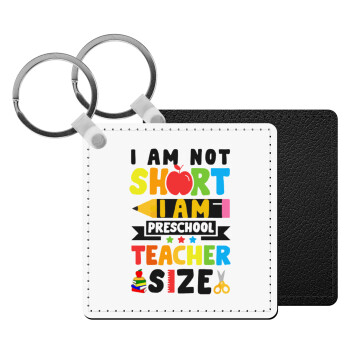 I Am Not Short I Am Preschool Teacher Size, Μπρελόκ Δερματίνη, τετράγωνο ΜΑΥΡΟ (5x5cm)