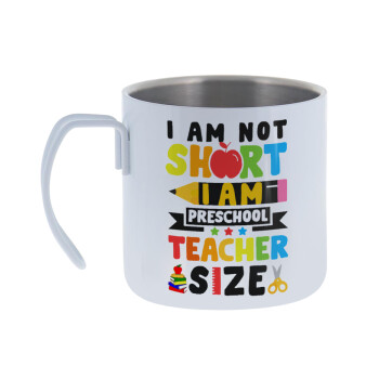 I Am Not Short I Am Preschool Teacher Size, Mug Stainless steel double wall 400ml
