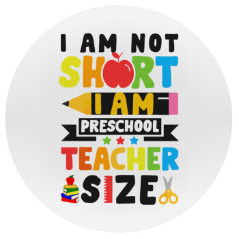 I Am Not Short I Am Preschool Teacher Size, Mousepad Στρογγυλό 20cm