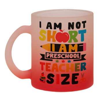 I Am Not Short I Am Preschool Teacher Size, Κούπα γυάλινη δίχρωμη με βάση το κόκκινο ματ, 330ml