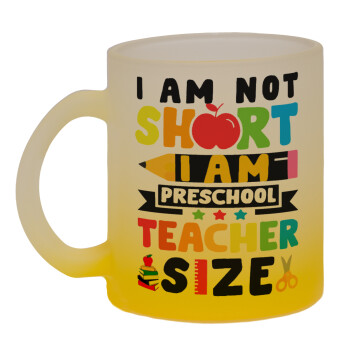 I Am Not Short I Am Preschool Teacher Size, Κούπα γυάλινη δίχρωμη με βάση το κίτρινο ματ, 330ml