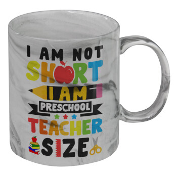 I Am Not Short I Am Preschool Teacher Size, Κούπα κεραμική, marble style (μάρμαρο), 330ml