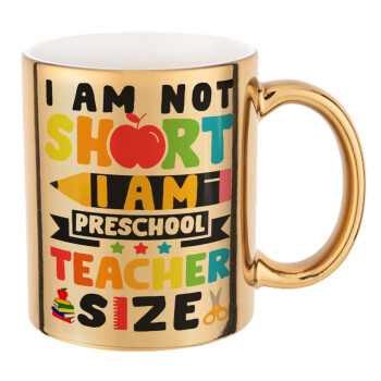 I Am Not Short I Am Preschool Teacher Size, Κούπα κεραμική, χρυσή καθρέπτης, 330ml
