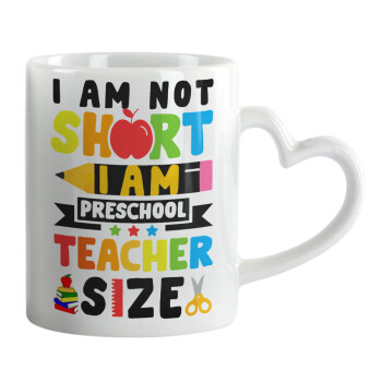 I Am Not Short I Am Preschool Teacher Size, Mug heart handle, ceramic, 330ml