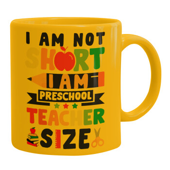 I Am Not Short I Am Preschool Teacher Size, Ceramic coffee mug yellow, 330ml