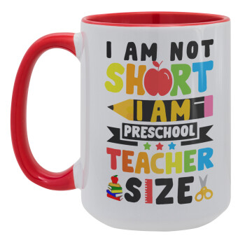 I Am Not Short I Am Preschool Teacher Size, Κούπα Mega 15oz, κεραμική Κόκκινη, 450ml