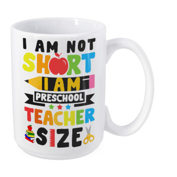 I Am Not Short I Am Preschool Teacher Size, Κούπα Mega, κεραμική, 450ml