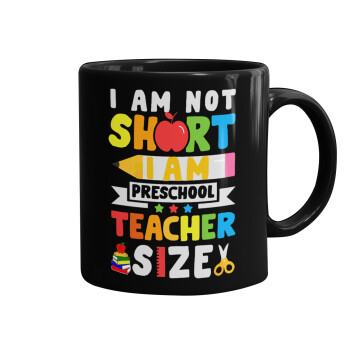 I Am Not Short I Am Preschool Teacher Size, Mug black, ceramic, 330ml
