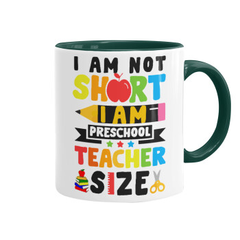 I Am Not Short I Am Preschool Teacher Size, Κούπα χρωματιστή πράσινη, κεραμική, 330ml