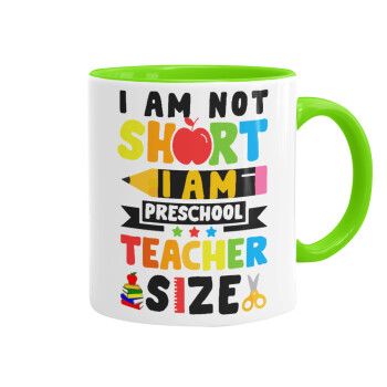 I Am Not Short I Am Preschool Teacher Size, Mug colored light green, ceramic, 330ml