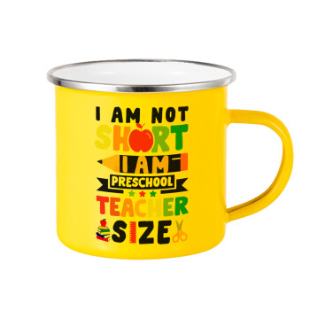 I Am Not Short I Am Preschool Teacher Size, Yellow Enamel Metallic Cup 360ml