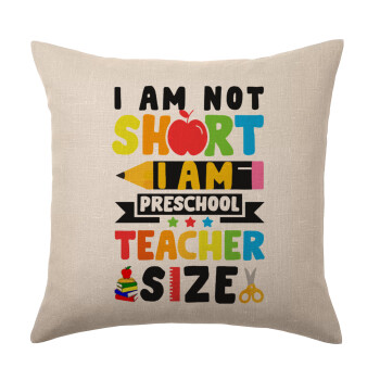 I Am Not Short I Am Preschool Teacher Size, Μαξιλάρι καναπέ ΛΙΝΟ 40x40cm περιέχεται το  γέμισμα
