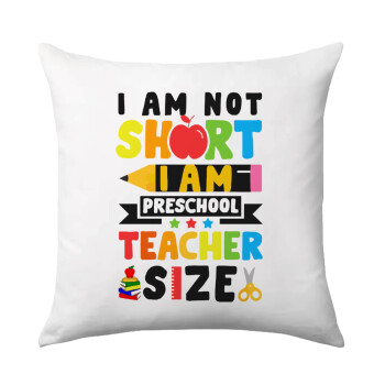 I Am Not Short I Am Preschool Teacher Size, Μαξιλάρι καναπέ 40x40cm περιέχεται το  γέμισμα