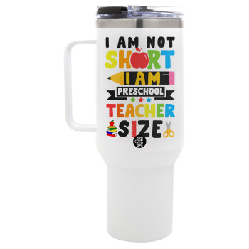 I Am Not Short I Am Preschool Teacher Size, Mega Stainless steel Tumbler with lid, double wall 1,2L