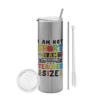 I Am Not Short I Am Preschool Teacher Size, Eco friendly stainless steel Silver tumbler 600ml, with metal straw & cleaning brush