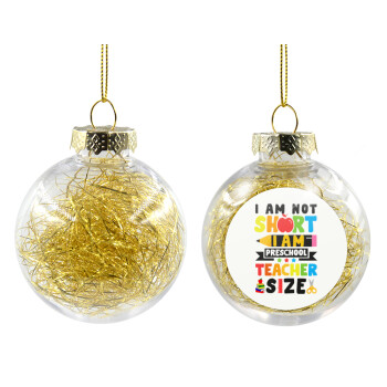 I Am Not Short I Am Preschool Teacher Size, Transparent Christmas tree ball ornament with gold filling 8cm