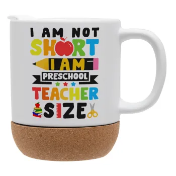 I Am Not Short I Am Preschool Teacher Size, Κούπα, κεραμική με βάση φελού και καπάκι (ΜΑΤ), 330ml