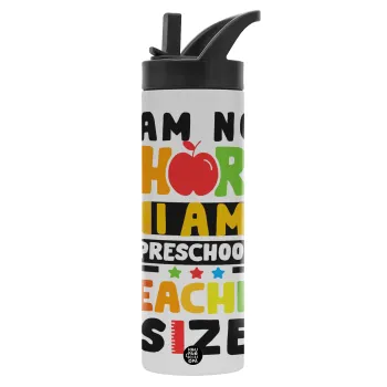 I Am Not Short I Am Preschool Teacher Size, Metallic thermos bottle with straw & handle, stainless steel (Stainless steel 304), double-walled, 600ml.