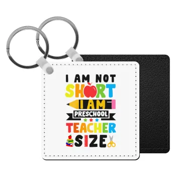 I Am Not Short I Am Preschool Teacher Size, Μπρελόκ Δερματίνη, τετράγωνο ΜΑΥΡΟ (5x5cm)