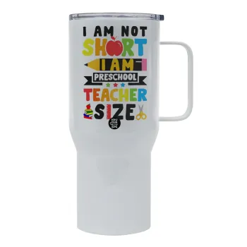 I Am Not Short I Am Preschool Teacher Size, Tumbler με καπάκι, διπλού τοιχώματος (θερμό) 750L