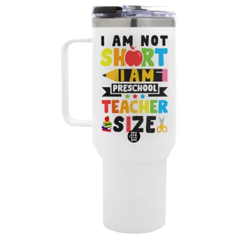 I Am Not Short I Am Preschool Teacher Size, Mega Stainless steel Tumbler with lid, double wall 1,2L