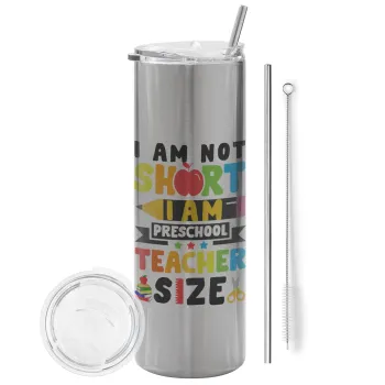 I Am Not Short I Am Preschool Teacher Size, Tumbler ποτήρι θερμό Ασημένιο από ανοξείδωτο ατσάλι 600ml, με μεταλλικό καλαμάκι & βούρτσα καθαρισμού