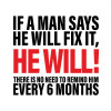 If a man says he will fix it He will There is no need to remind him every 6 months