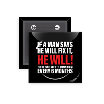 If a man says he will fix it He will There is no need to remind him every 6 months, 
