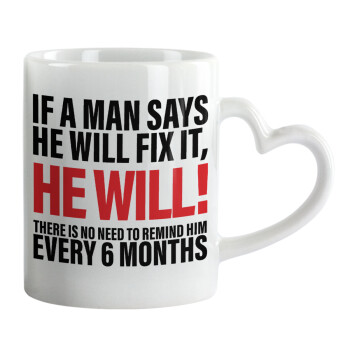 If a man says he will fix it He will There is no need to remind him every 6 months, Mug heart handle, ceramic, 330ml