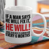  If a man says he will fix it He will There is no need to remind him every 6 months