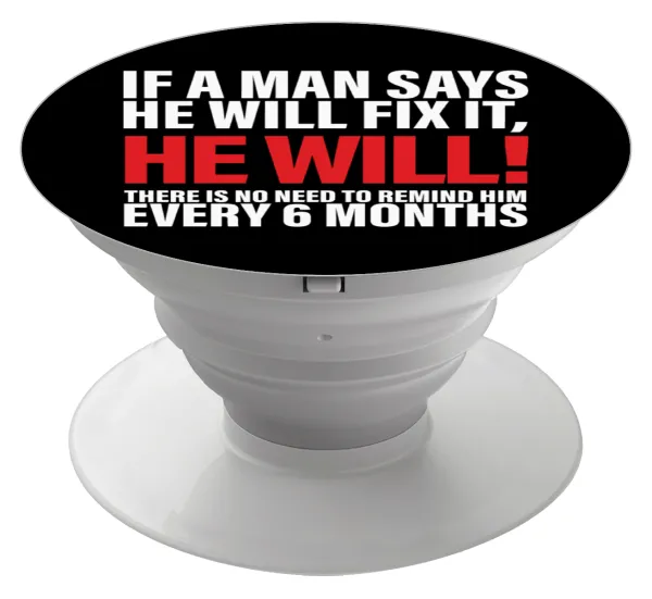 If a man says he will fix it He will There is no need to remind him every 6 months — 1