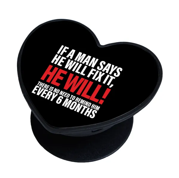 If a man says he will fix it He will There is no need to remind him every 6 months — 1