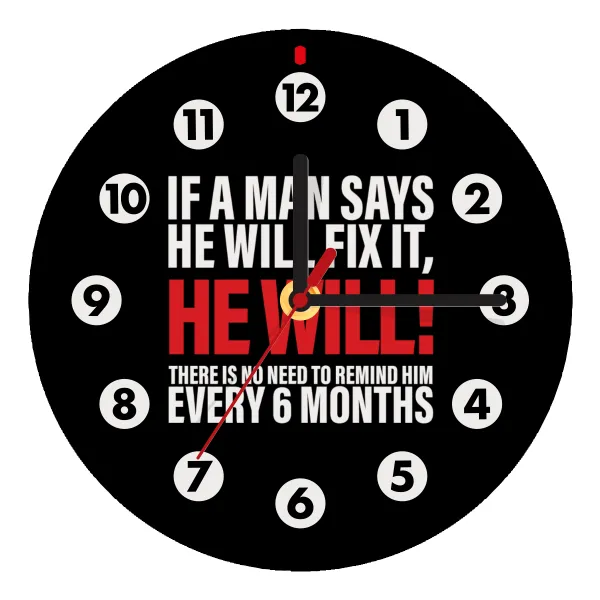 If a man says he will fix it He will There is no need to remind him every 6 months — 1