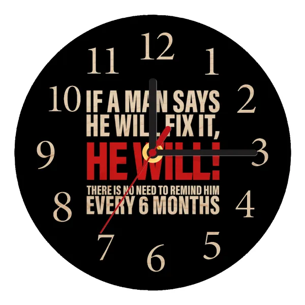 If a man says he will fix it He will There is no need to remind him every 6 months — 1