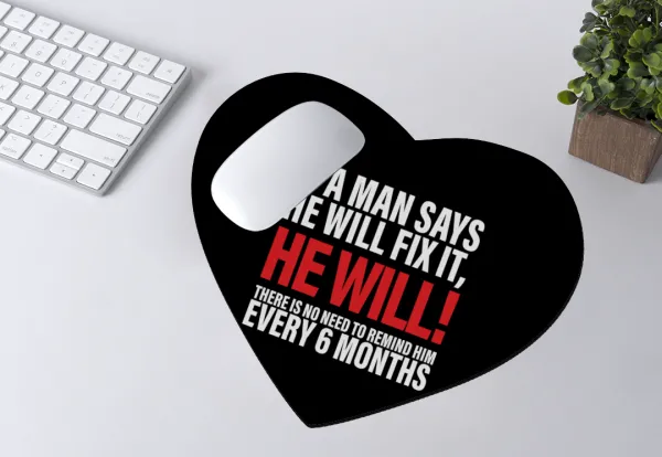 If a man says he will fix it He will There is no need to remind him every 6 months — 2