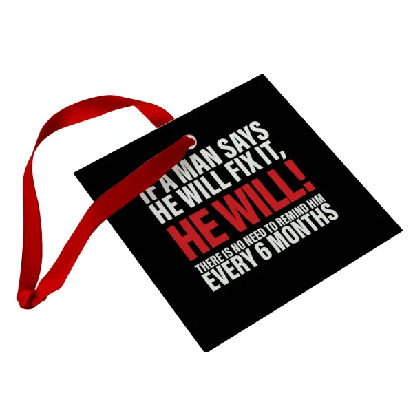 If a man says he will fix it He will There is no need to remind him every 6 months — 1