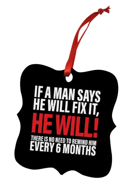If a man says he will fix it He will There is no need to remind him every 6 months — 1