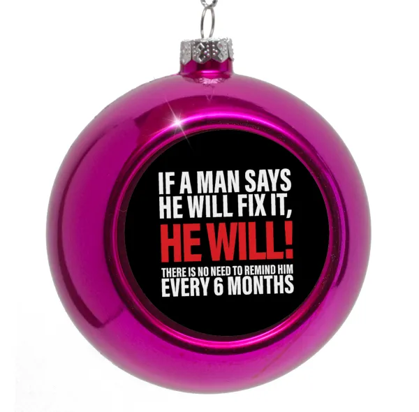 If a man says he will fix it He will There is no need to remind him every 6 months — 1