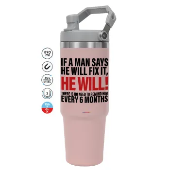 If a man says he will fix it He will There is no need to remind him every 6 months, Pink color, 890ml (30oz) stainless Steel Tumbler with Handle
