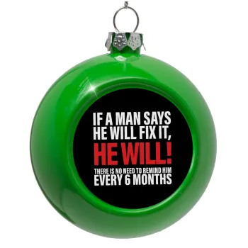 If a man says he will fix it He will There is no need to remind him every 6 months, Green Christmas tree ornament bauble 8cm