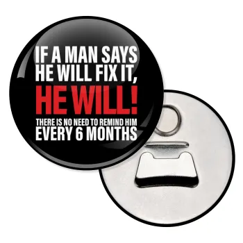If a man says he will fix it He will There is no need to remind him every 6 months, Μαγνητάκι και ανοιχτήρι μπύρας στρογγυλό διάστασης 5,9cm