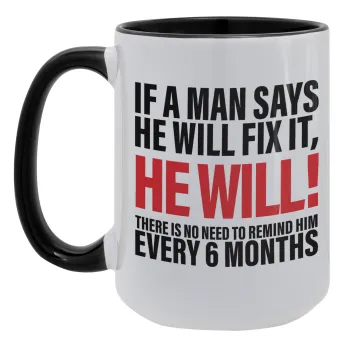 If a man says he will fix it He will There is no need to remind him every 6 months, Κούπα Mega 15oz, κεραμική Μαύρη, 450ml