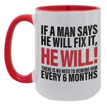 If a man says he will fix it He will There is no need to remind him every 6 months, Κούπα Mega 15oz, κεραμική Κόκκινη, 450ml