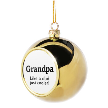 Grandpa, like a dad, just cooler, Χριστουγεννιάτικη μπάλα δένδρου Χρυσή 8cm