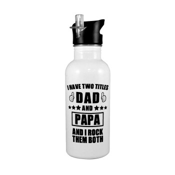 I have two title, DAD & PAPA, White water bottle with straw, stainless steel 600ml
