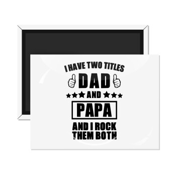 I have two title, DAD & PAPA, Ορθογώνιο μαγνητάκι ψυγείου διάστασης 9x6cm
