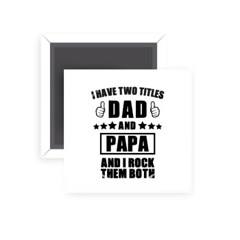 I have two title, DAD & PAPA, Μαγνητάκι ψυγείου τετράγωνο διάστασης 5x5cm